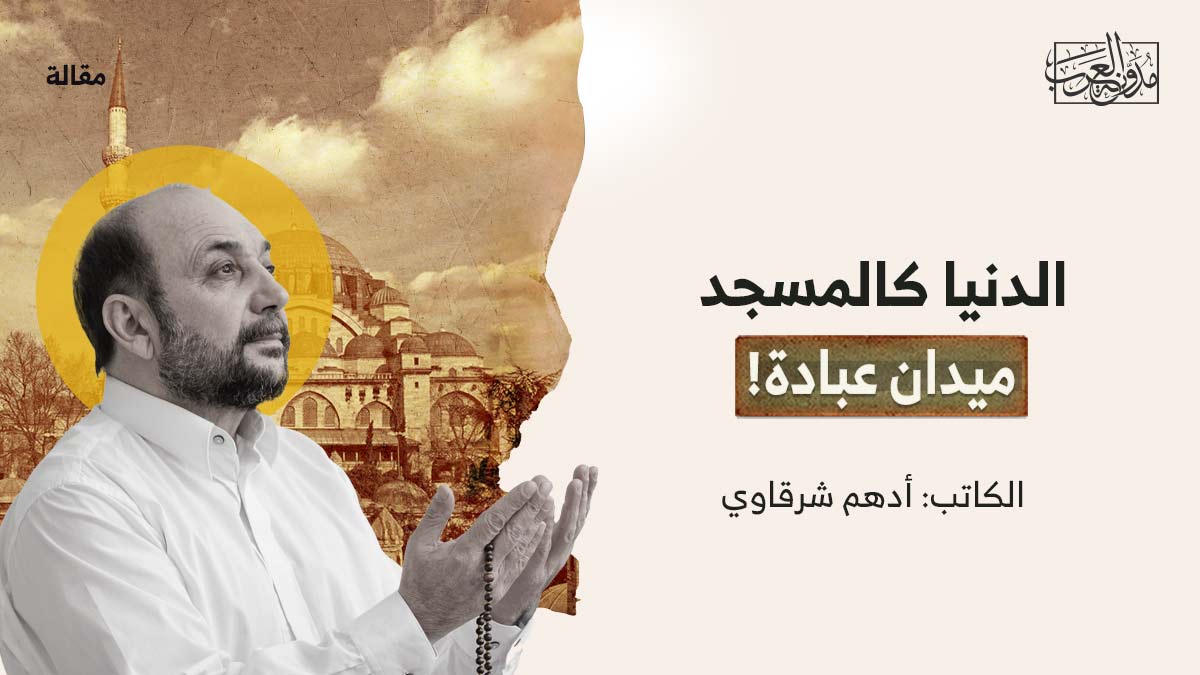 الدنيا-كالمسجد الدنيا كالمسجد.. ميدان عبادة!