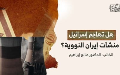 هل تهاجم إسرائيل منشآت إيران النووية؟
