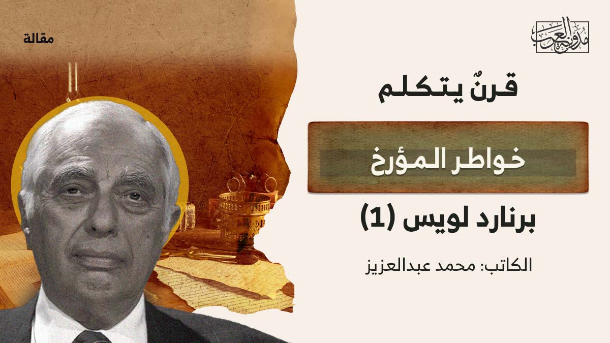 قرنٌ يتكلم.. خواطر المؤرخ برنارد لويس (1) قرنٌ يتكلم.. خواطر المؤرخ برنارد لويس (1)