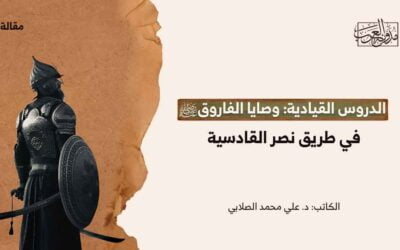 الدروس القيادية: وصايا الفاروق (رضي الله عنه) في طريق نصر القادسية