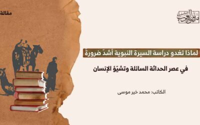 لماذا تغدو دراسة السيرة النبوية أشدّ ضرورةً في عصر الحداثة السائلة وتشيّؤ الإنسان؟!
