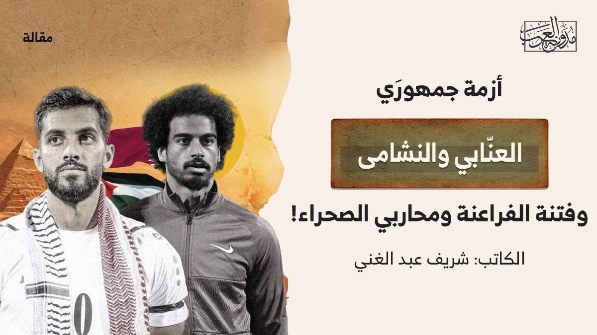 أزمة-جمهوري-العنابي-والنشامى أزمة جمهورَي العنابي والنشامى.. وفتنة الفراعنة ومحاربي الصحراء!