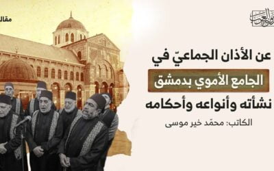 عن الأذان الجماعيّ في الجامع الأموي بدمشق.. نشأته وأنواعه وأحكامه