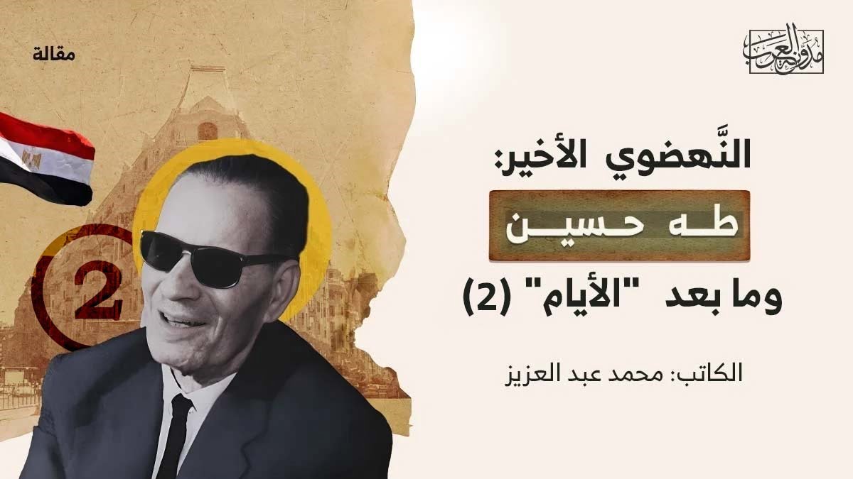 النهضوي الأخير- طه حسين 2 النهضوي الأخير: طه حسين وما بعد "الأيام"(2)