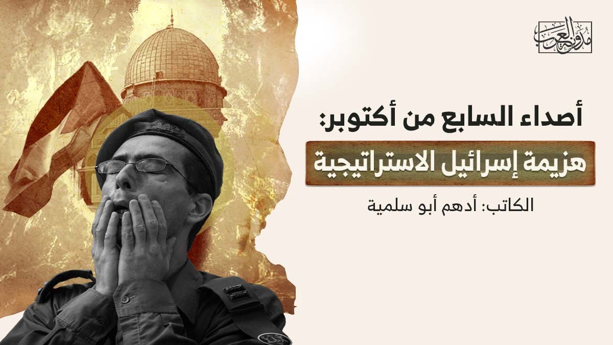 أصداء السابع من أكتوبر هزيمة إسرائيل الاستراتيجية أصداء السابع من أكتوبر هزيمة إسرائيل الاستراتيجية