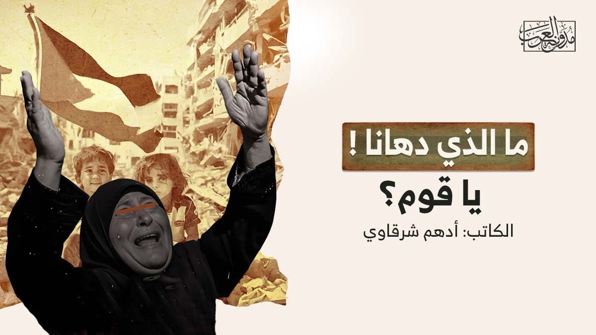 ما الذي دهانا يا قوم ما الذي دهانا يا قوم؟!