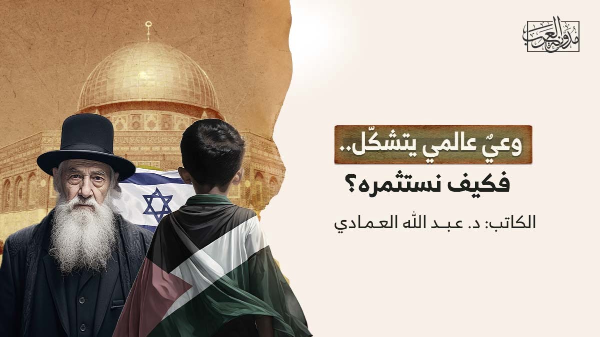 وعي عالمي يتشكل وعيٌ عالمي يتشكّل.. فكيف نستثمره؟
