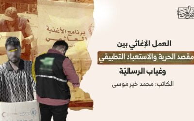 العمل الإغاثي بين مقصد الحرية والاستعباد التطبيقي وغياب الرساليّة