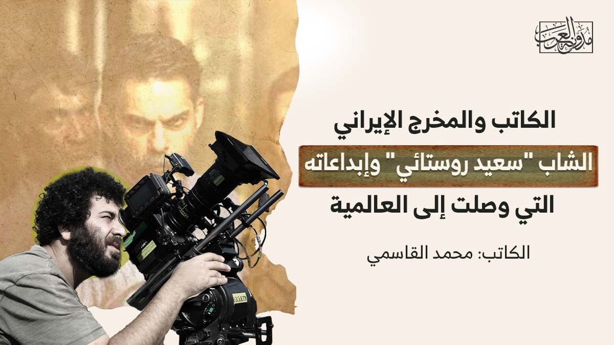 الكاتب والمخرج الإيراني الكاتب والمخرج الإيراني الشاب "سعيد روستائي" وإبداعاته التي وصلت إلى العالمية