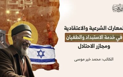 المعارك الشرعية والاعتقادية في خدمة الاستبداد والطغيان ومجازر الاحتلال