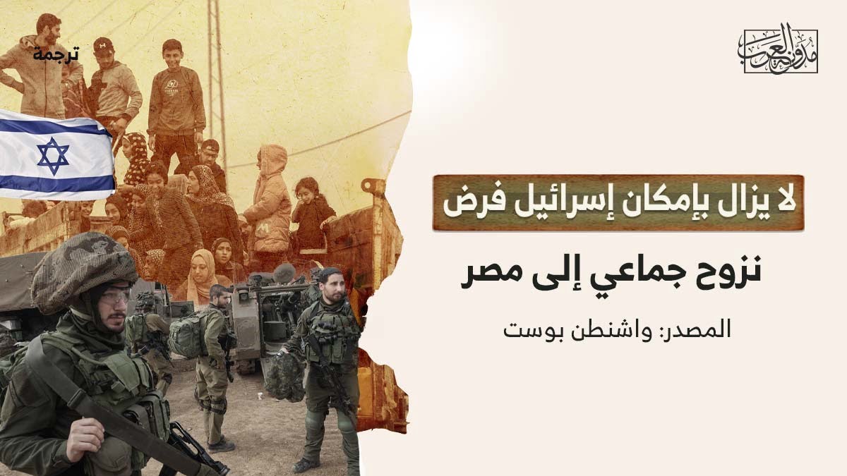 لا يزال بامكان اسرائيل فرض نزوح لا يزال بإمكان إسرائيل فرض نزوح جماعي إلى مصر