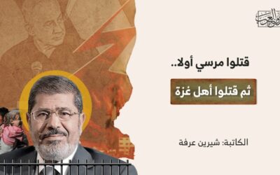 قتلوا مرسي أولا.. ثم قتلوا أهل غزة