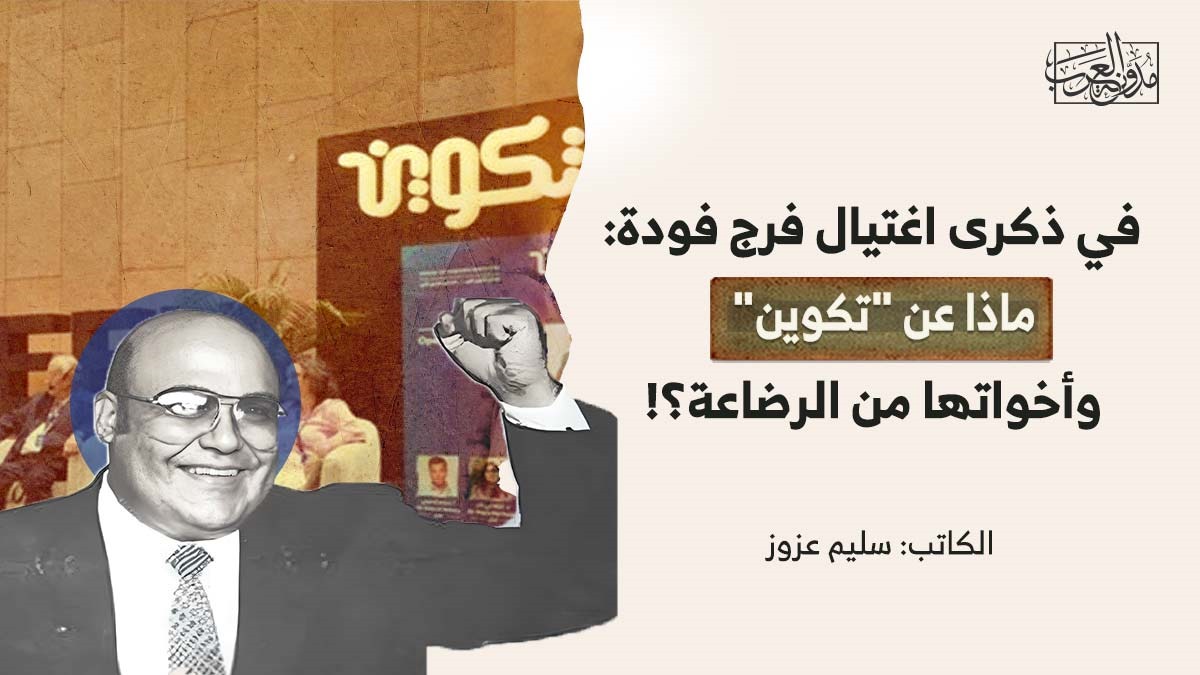 في ذكرى اغتيال فرج فودة في ذكرى اغتيال فرج فودة: ماذا عن "تكوين" وأخواتها من الرضاعة؟!