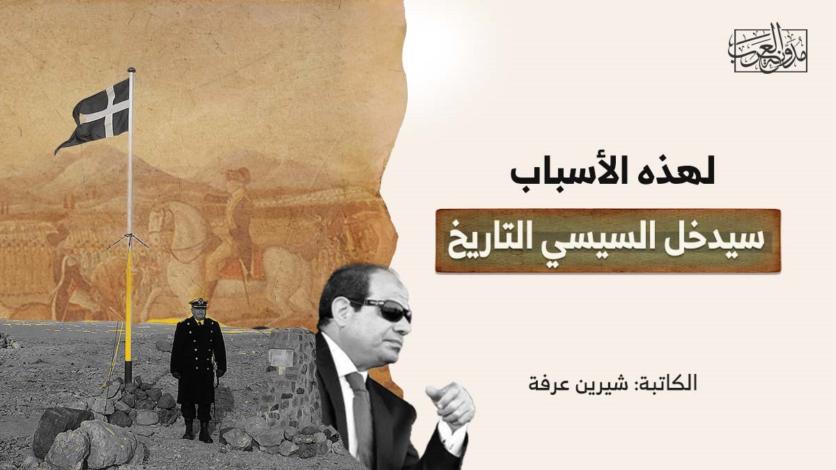 لهذه الأسباب سيدخل السيسي التاريخ لهذه الأسباب سيدخل السيسي التاريخ
