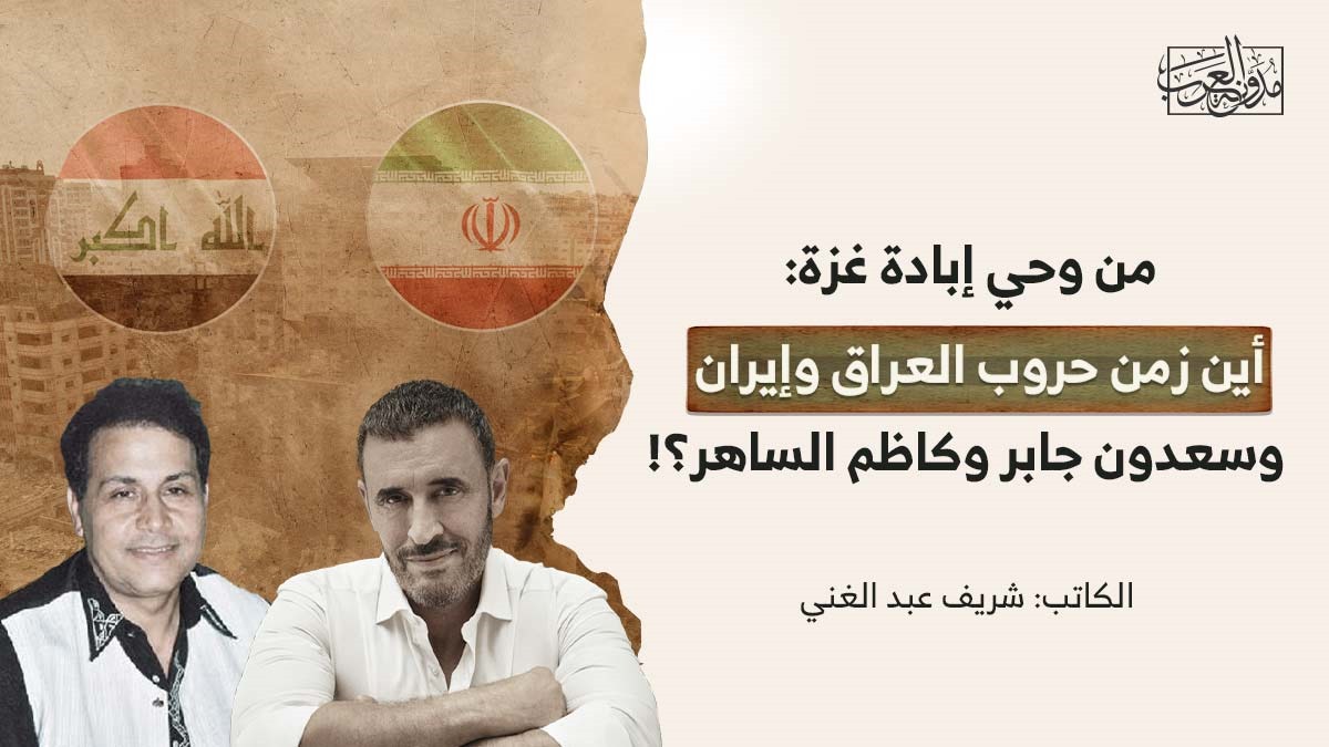 من وحي إبادة غزة: أين زمن حروب العراق وإيران وسعدون جابر وكاظم الساهر؟! من وحي إبادة غزة: أين زمن حروب العراق وإيران وسعدون جابر وكاظم الساهر؟!