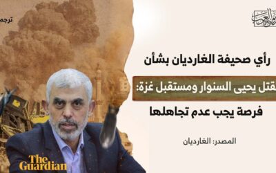 رأي صحيفة الغارديان بشأن مقتل يحيى السنوار ومستقبل غزة: فرصة يجب عدم تجاهلها