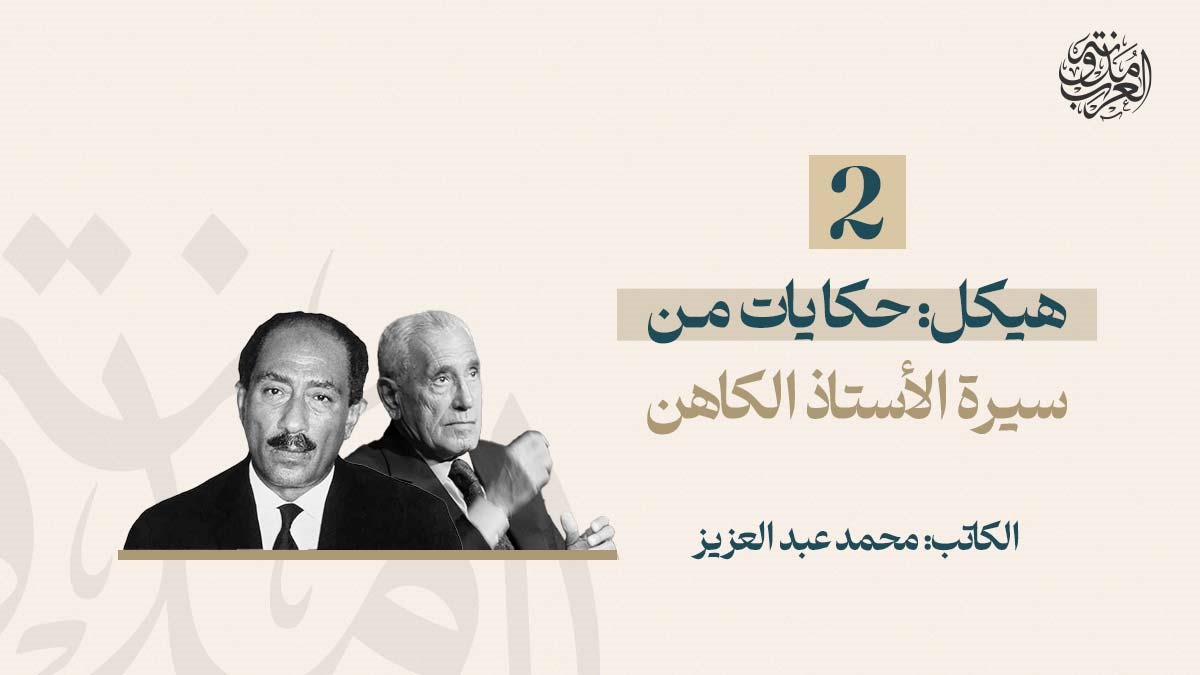 هيكل: حكايات من سيرة الأستاذ الكاهن (2) هيكل: حكايات من سيرة الأستاذ الكاهن (2)